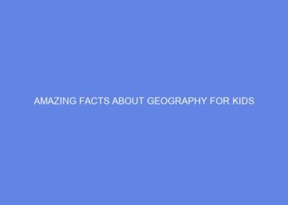 Amazing facts about Geography for kids