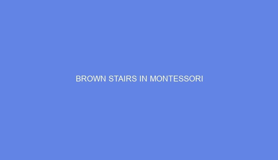 Brown stairs in Montessori