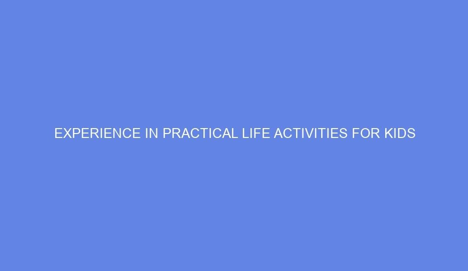 Experience in practical life activities for kids