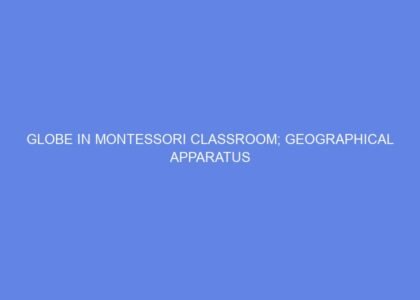 Globe in Montessori Classroom; Geographical Apparatus