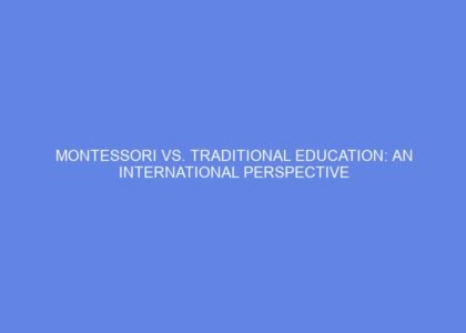 Montessori vs. Traditional Education: An International Perspective