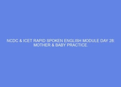 NCDC & ICET Rapid Spoken English Module Day 28: Mother & Baby Practice.
