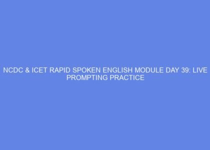 NCDC & ICET Rapid Spoken English Module Day 39: Live Prompting Practice