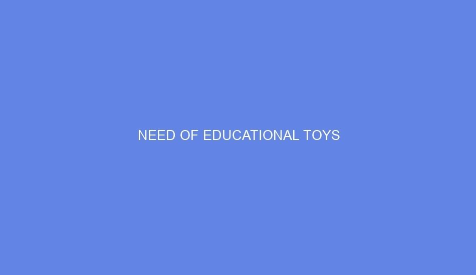 Need of Educational Toys