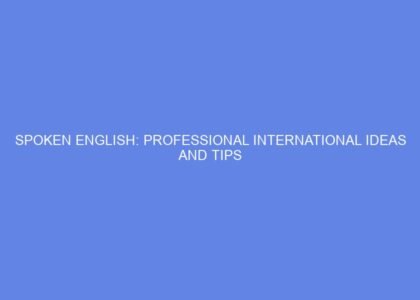 Spoken English: Professional International Ideas and Tips