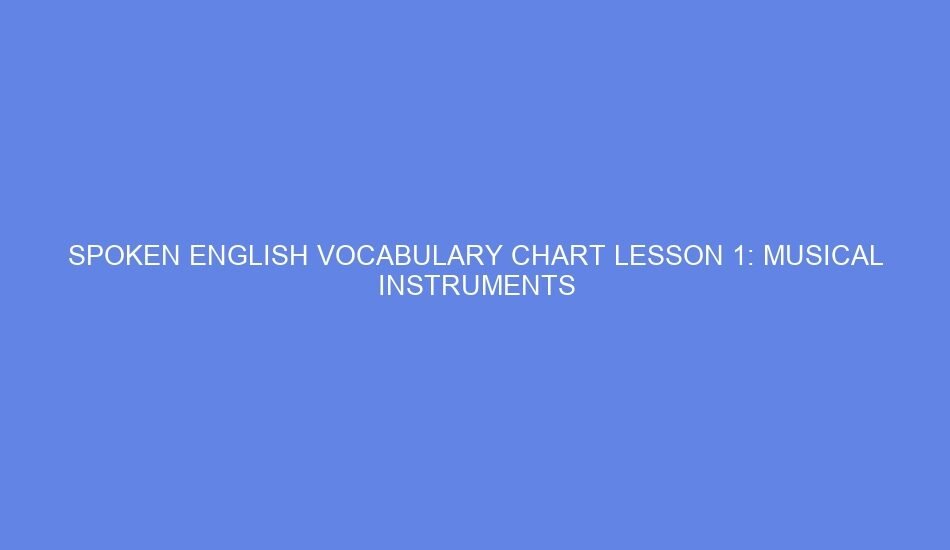 SPOKEN ENGLISH VOCABULARY CHART LESSON 1: MUSICAL INSTRUMENTS