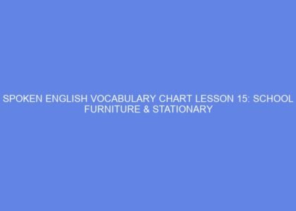 SPOKEN ENGLISH VOCABULARY CHART LESSON 15: SCHOOL FURNITURE & STATIONARY