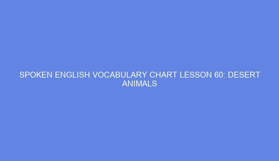 SPOKEN ENGLISH VOCABULARY CHART LESSON 60: DESERT ANIMALS