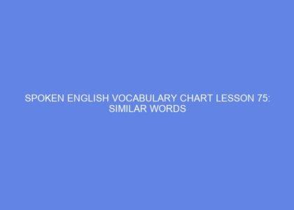 SPOKEN ENGLISH VOCABULARY CHART LESSON 75: SIMILAR WORDS