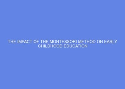 THE IMPACT OF THE MONTESSORI METHOD ON EARLY CHILDHOOD EDUCATION