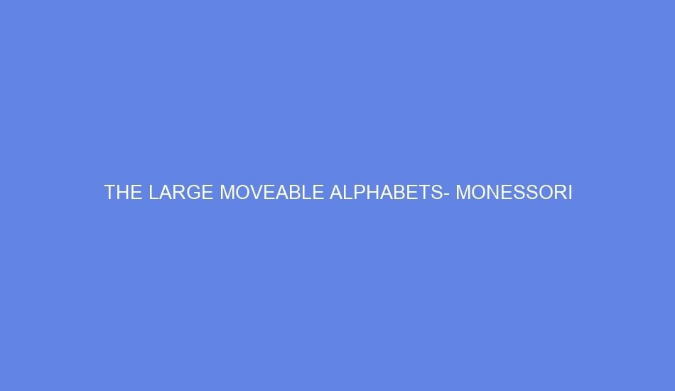 The Large Moveable Alphabets Monessori