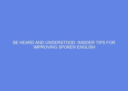 Be heard and understood: insider tips for improving spoken english