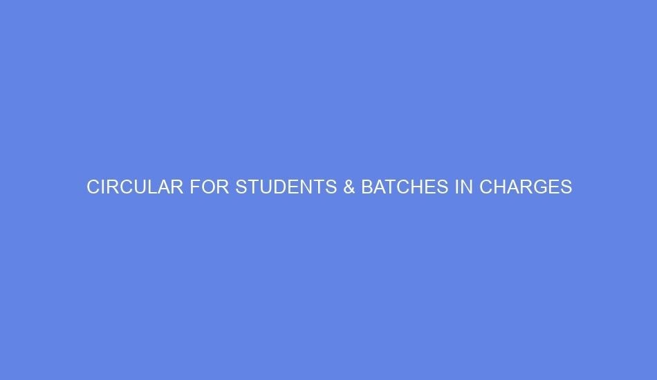 Circular for students & batches in charges