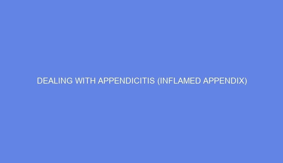 Dealing with appendicitis (inflamed appendix)