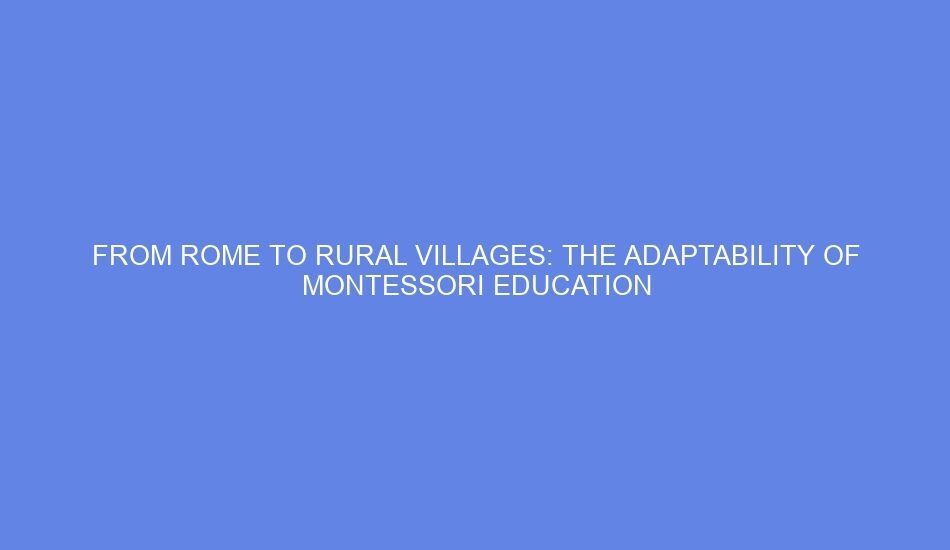From rome to rural villages: the adaptability of montessori education