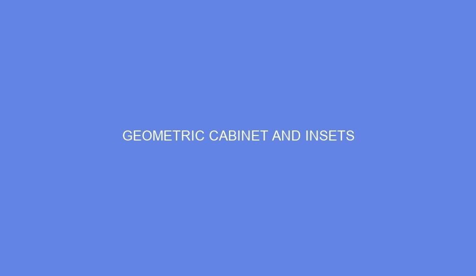 Geometric cabinet and insets