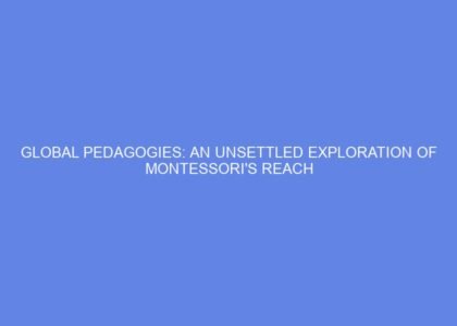 Global pedagogies: an unsettled exploration of montessori's reach