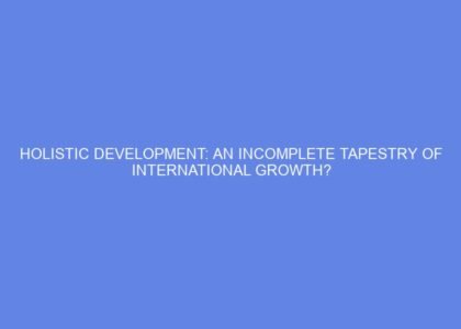 Holistic development: an incomplete tapestry of international growth?