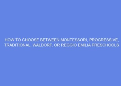 How to choose between montessori, progressive, traditional, waldorf, or reggio emilia preschools
