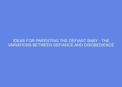 Ideas for parenting the defiant baby the variations between defiance and disobedience