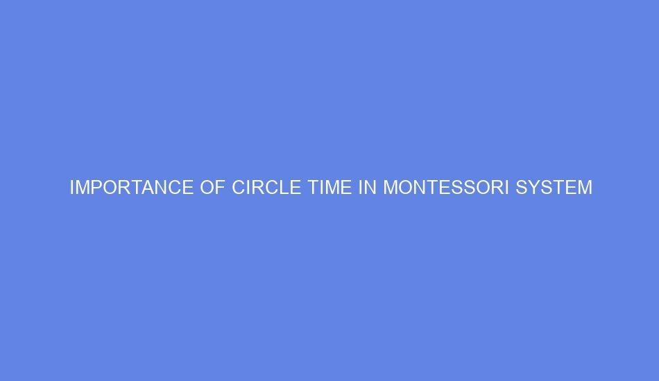 Importance of circle time in montessori system