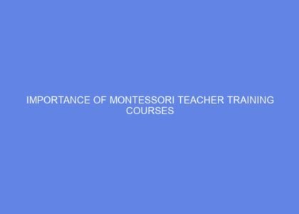 Importance of montessori teacher training courses