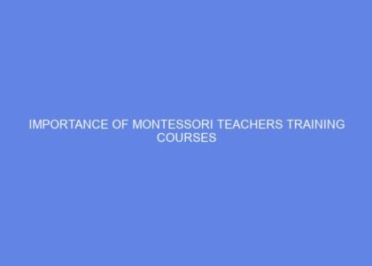 Importance of montessori teachers training courses