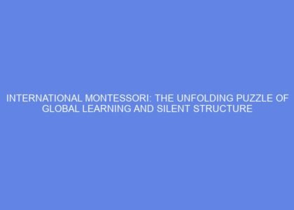 International montessori: the unfolding puzzle of global learning and silent structure
