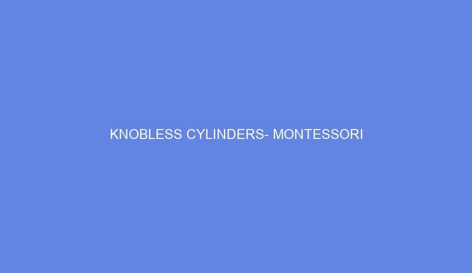 Knobless cylinders montessori