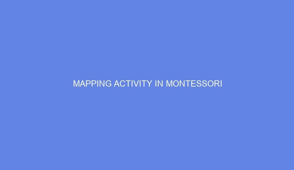 Mapping activity in montessori