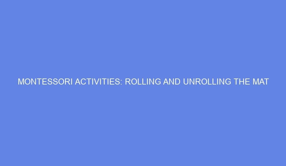 Montessori activities: rolling and unrolling the mat