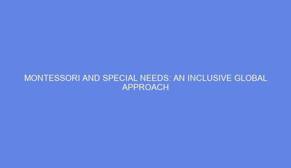 Montessori and special needs: an inclusive global approach