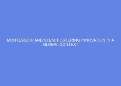 Montessori and stem: fostering innovation in a global context