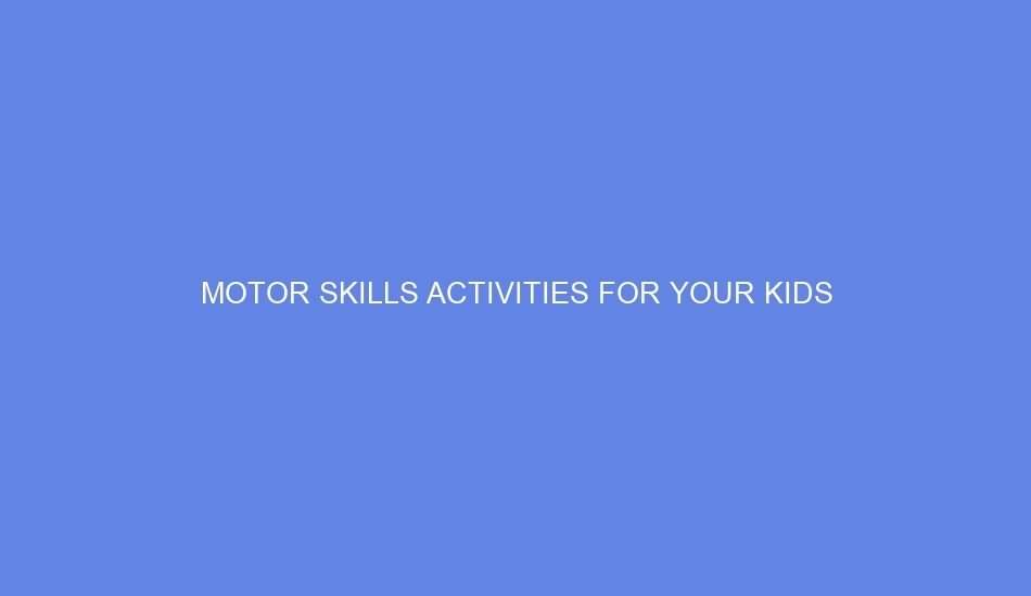 Motor skills activities for your kids