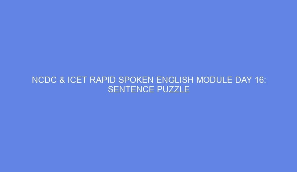 Ncdc & icet rapid spoken english module day 16: sentence puzzle