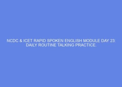 Ncdc & icet rapid spoken english module day 23: daily routine talking practice.