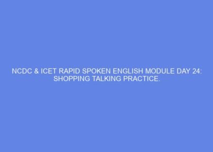 Ncdc & icet rapid spoken english module day 24: shopping talking practice.