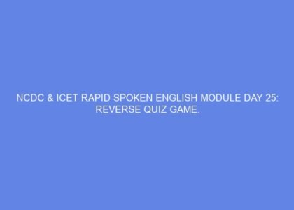Ncdc & icet rapid spoken english module day 25: reverse quiz game.