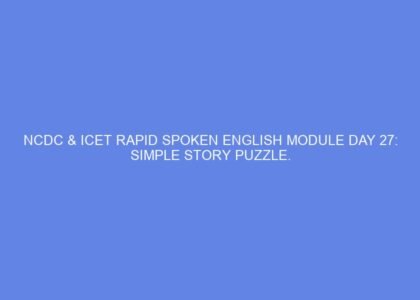 Ncdc & icet rapid spoken english module day 27: simple story puzzle.
