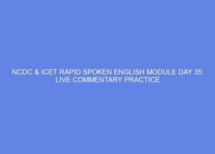 Ncdc & icet rapid spoken english module day 35: live commentary practice
