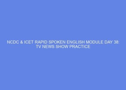 Ncdc & icet rapid spoken english module day 38: tv news show practice