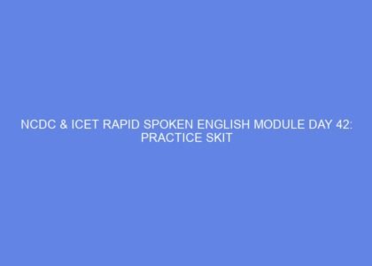 Ncdc & icet rapid spoken english module day 42: practice skit