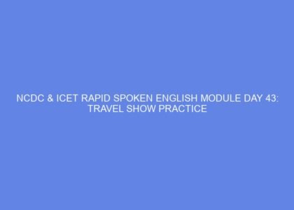 Ncdc & icet rapid spoken english module day 43: travel show practice