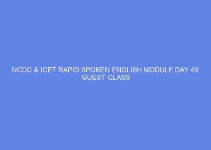 Ncdc & icet rapid spoken english module day 49: guest class