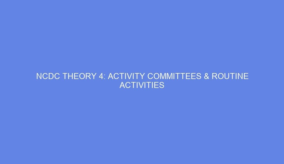 Ncdc theory 4: activity committees & routine activities