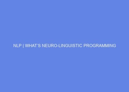 Nlp | what’s neuro linguistic programming 