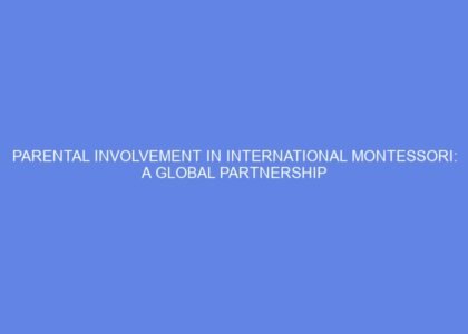 Parental involvement in international montessori: a global partnership