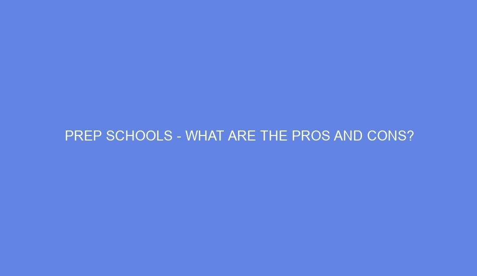 Prep schools what are the pros and cons?
