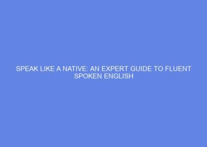 Speak like a native: an expert guide to fluent spoken english