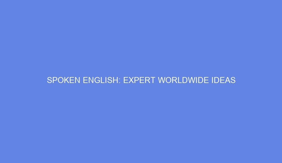 Spoken english: expert worldwide ideas